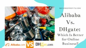 Alibaba VS DHgate - Which Is Better for Online Business - Secured Profits