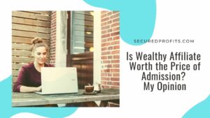 Is Wealthy Affiliate Worth the Price of Admission My Opinion - Secured Profits