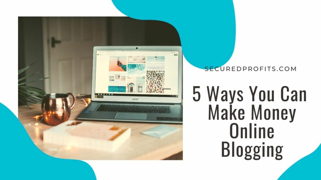 5 Ways You Can Make Money Online Blogging | Secured Profits