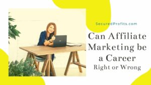 Can Affiliate Marketing be a Career Right or Wrong - Secured Profits