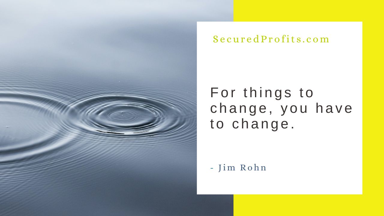 For things to change, you have to change.” — Jim Rohn